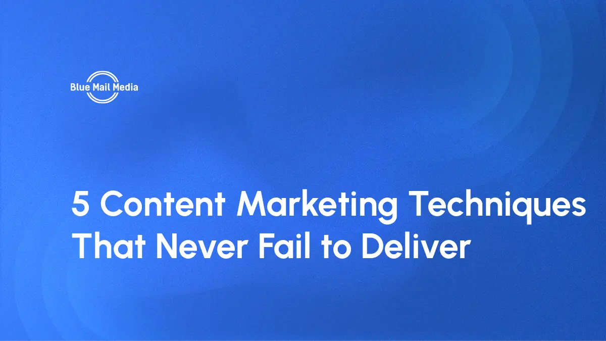 5 Content Marketing Techniques That Never Fail to Deliver