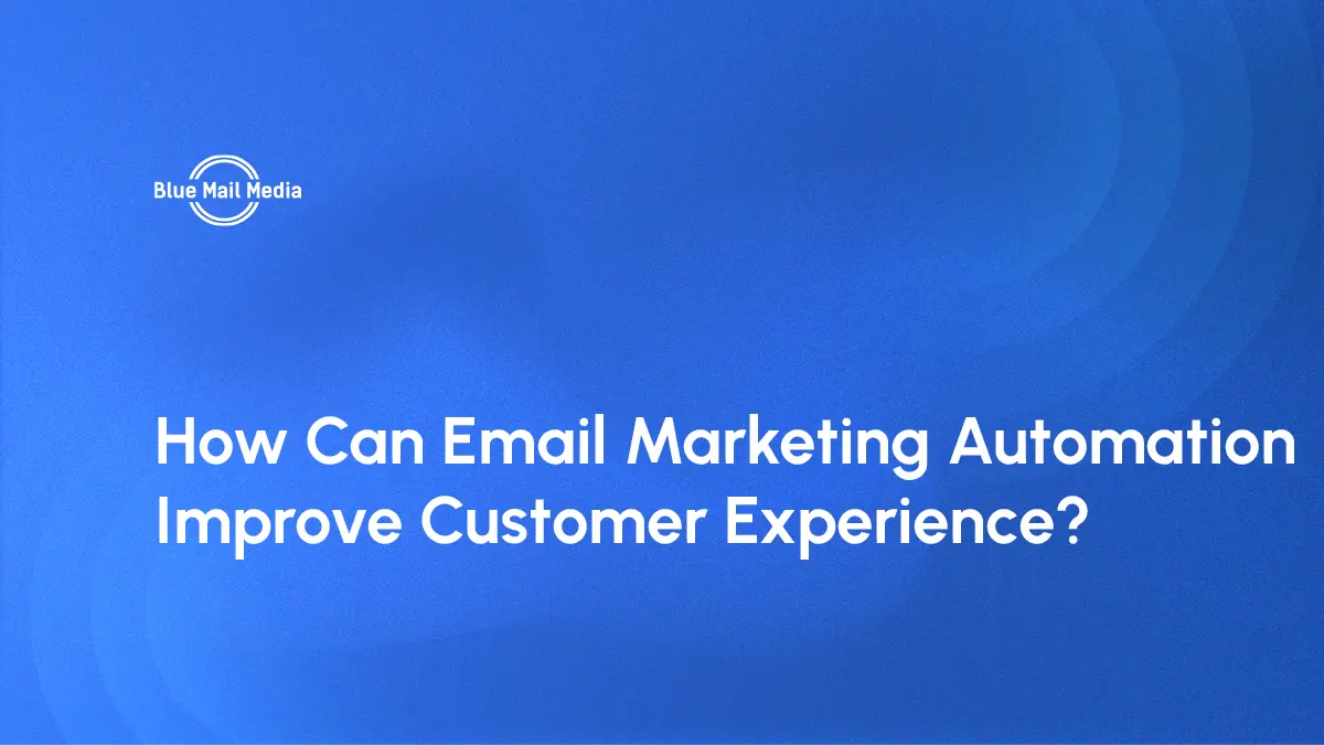 How Can Email Marketing Automation Improve Customer Experience?