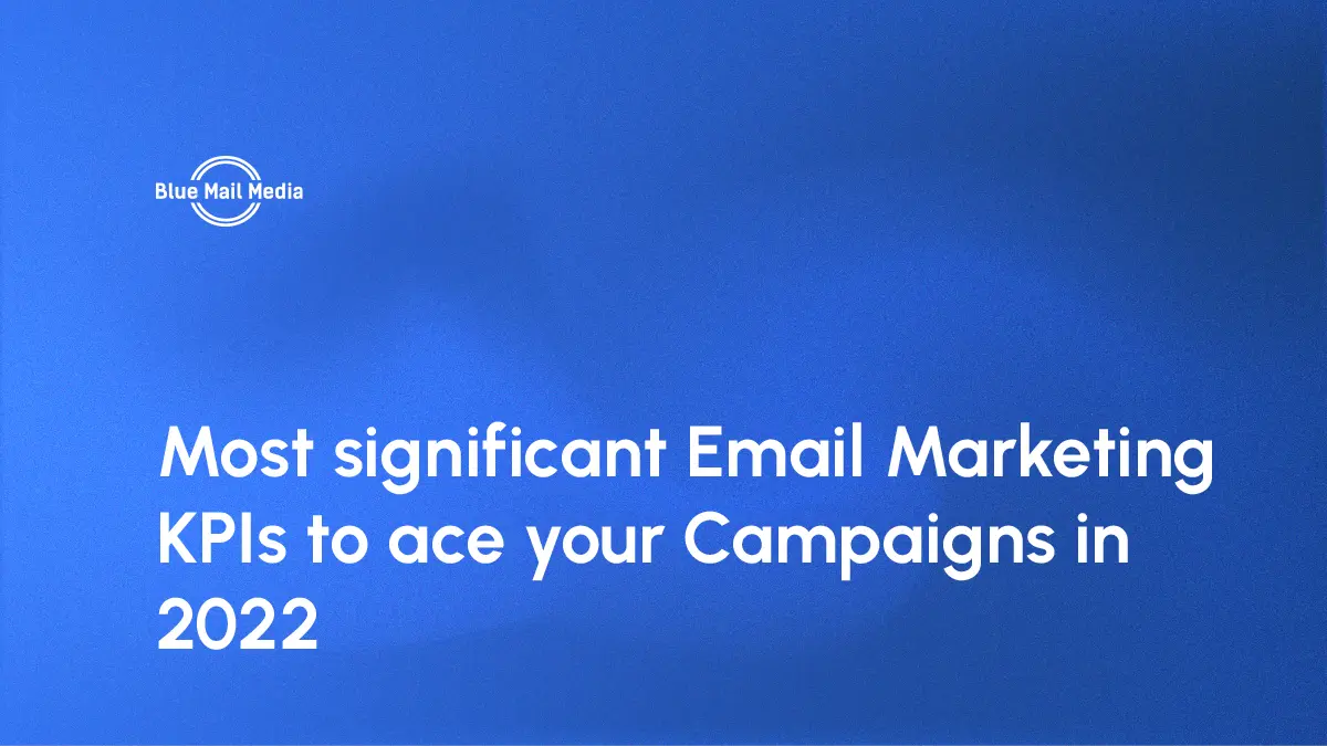 Most significant Email Marketing KPIs to ace your Campaigns in 2022
