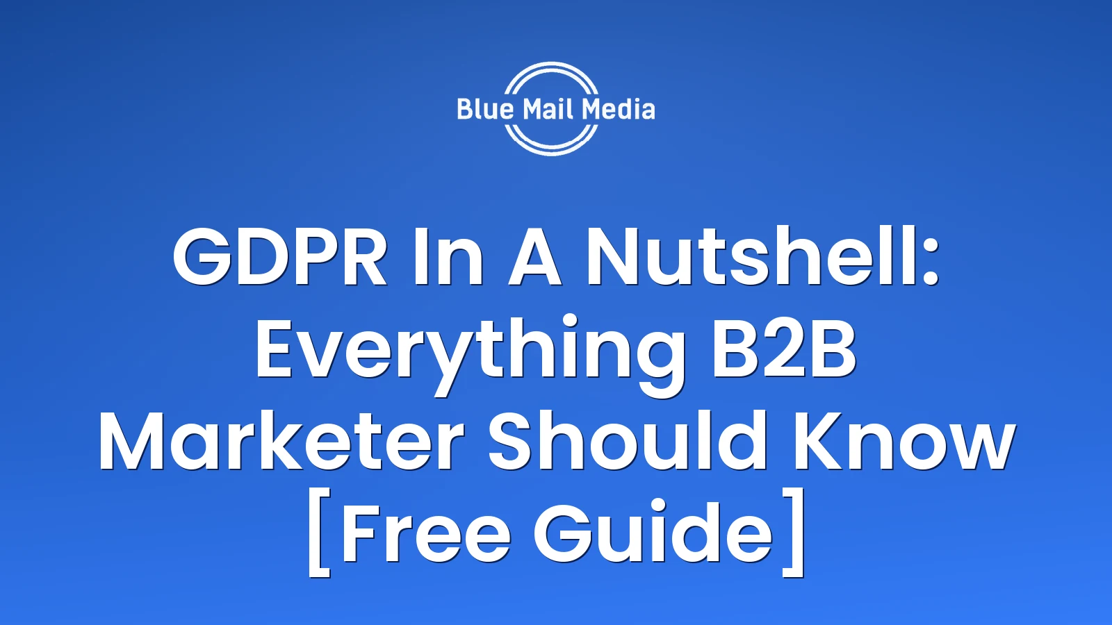 GDPR In A Nutshell: Everything B2B Marketer Should Know [Free Guide]