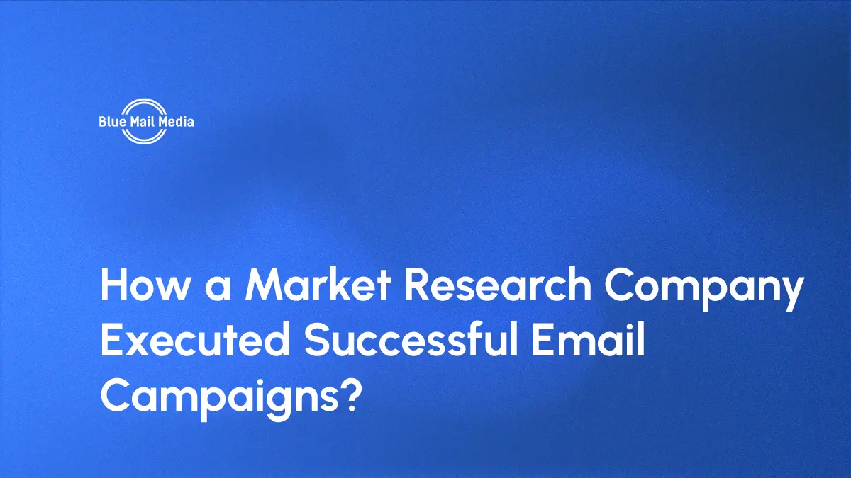 How a Market Research Company Executed Successful Email Campaigns?