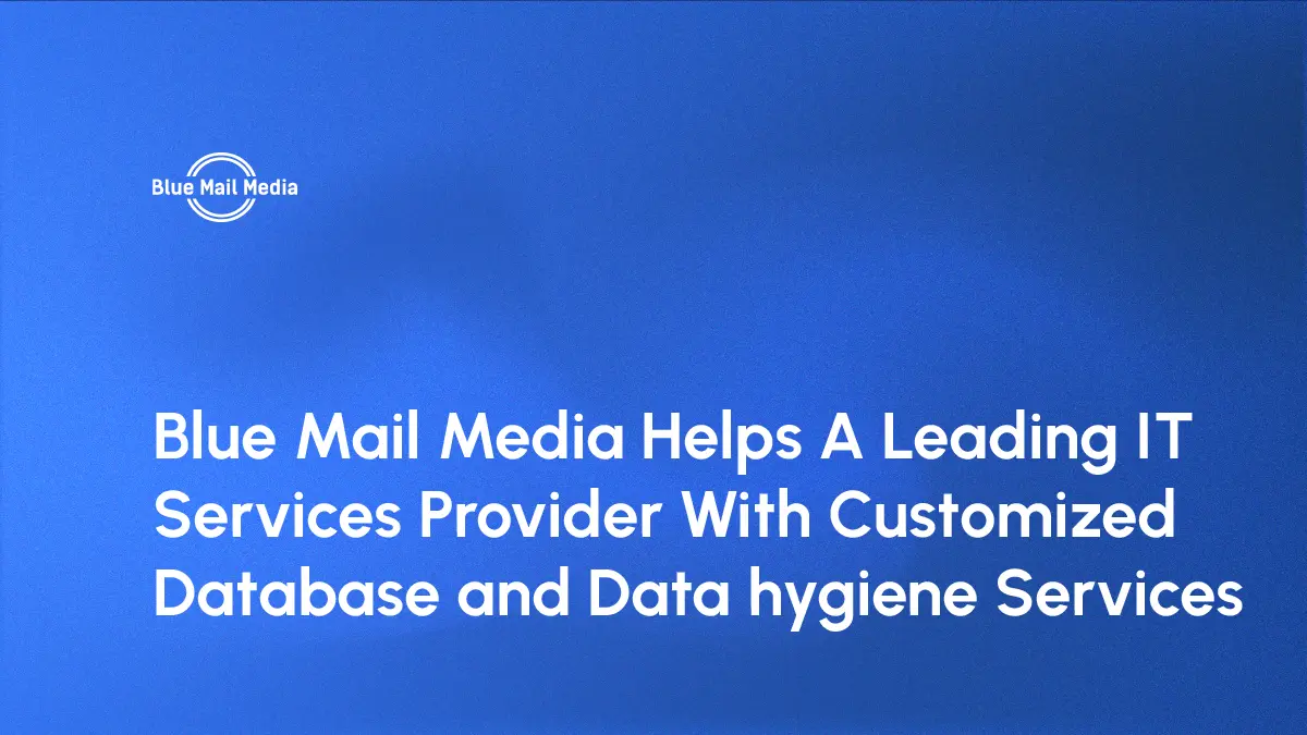 Blue Mail Media helps a leading IT services provider With Customized Database and Data-Hygiene Services