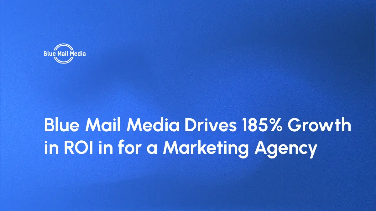 Blue Mail Media Drives 185 % Growth in ROI for a Marketing Agency