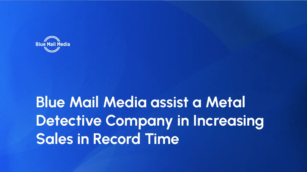 Blue Mail Media assist a Metal Detective Company in Increasing Sales in Record Time