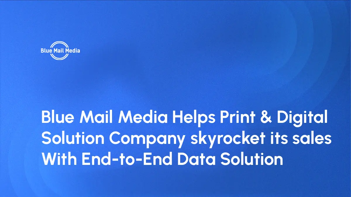 Blue Mail Media’s Data Cleansing Services Helps Print & Digital Solutions Company To See 4X Growth in Revenue