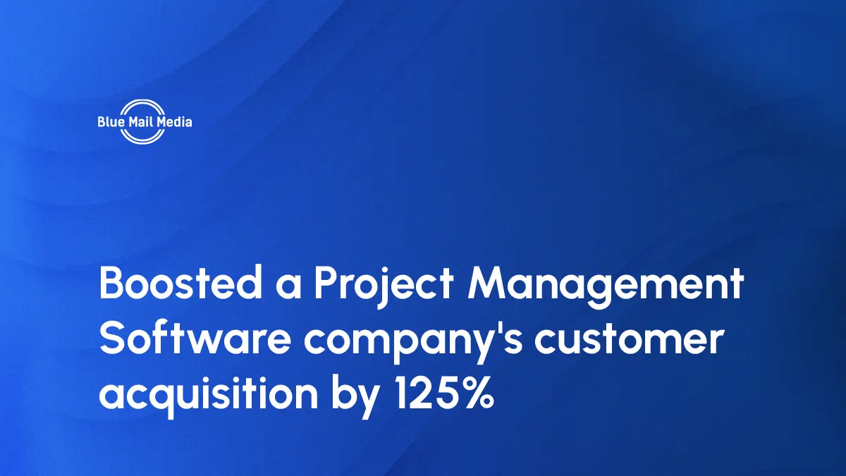 Boosted a Project Management Software company’s customer acquisition by 125%